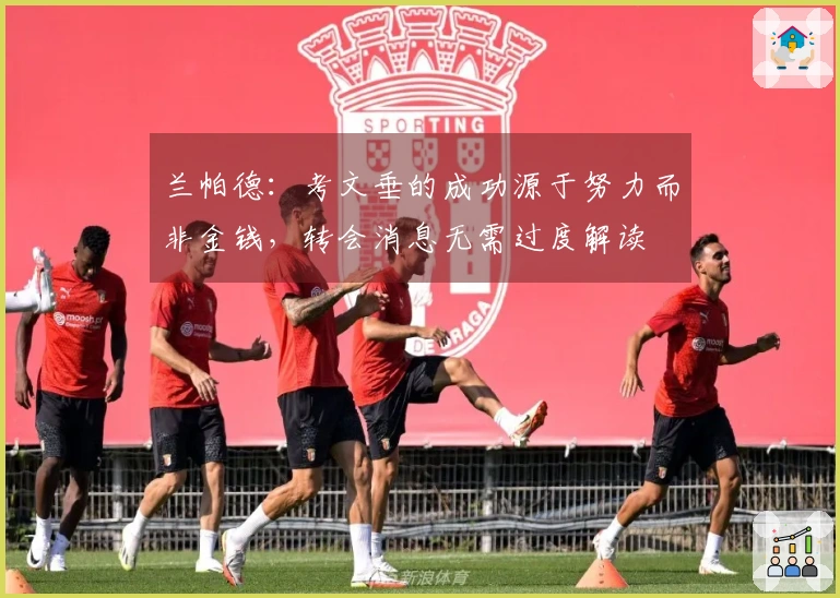 兰帕德：考文垂的成功源于努力而非金钱，转会消息无需过度解读