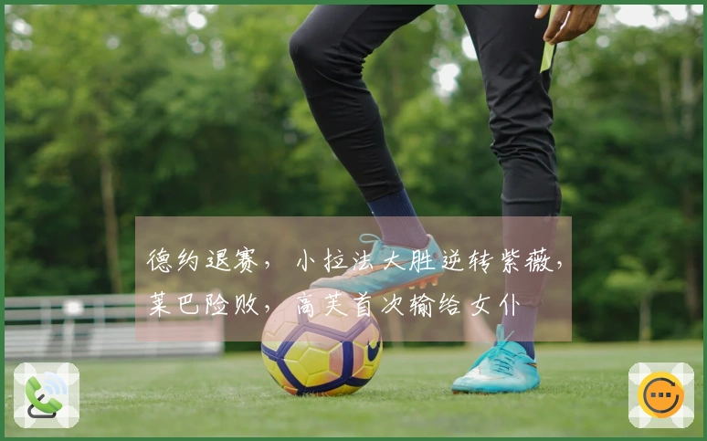 德约退赛，小拉法大胜逆转紫薇，莱巴险败，高芙首次输给女仆