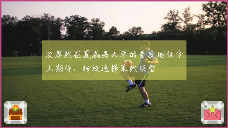 淡厚然在夏威夷大学的首发地位令人期待，转校选择果然明智